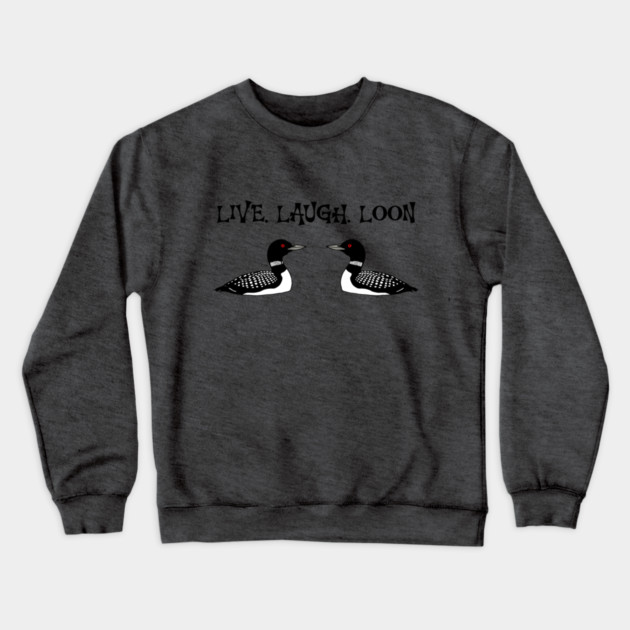 Live Laugh Loon Crewneck Sweatshirt by DonWillisJrArt