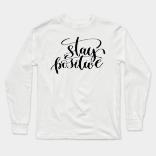 Stay Positive Inspirational Quotes Long Sleeve T-Shirt