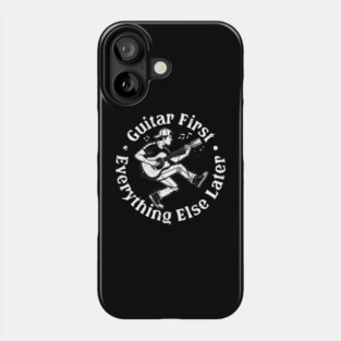 Guitar First. Everything Else Later Phone Case