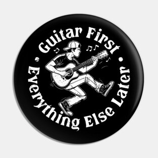 Guitar First. Everything Else Later Pin