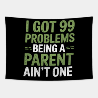 I Got 99 Problems Being A Parent Ain't One Tapestry