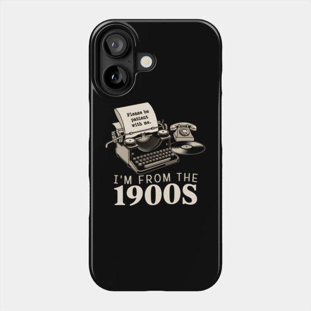 I'm From The 1900s Phone Case by MakerMind8.2