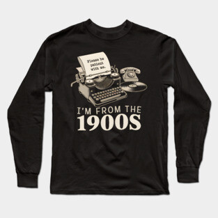 I'm From The 1900s Long Sleeve T-Shirt