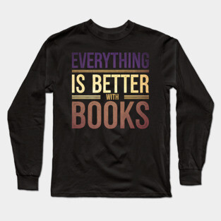 Everything Is Better With Books Long Sleeve T-Shirt