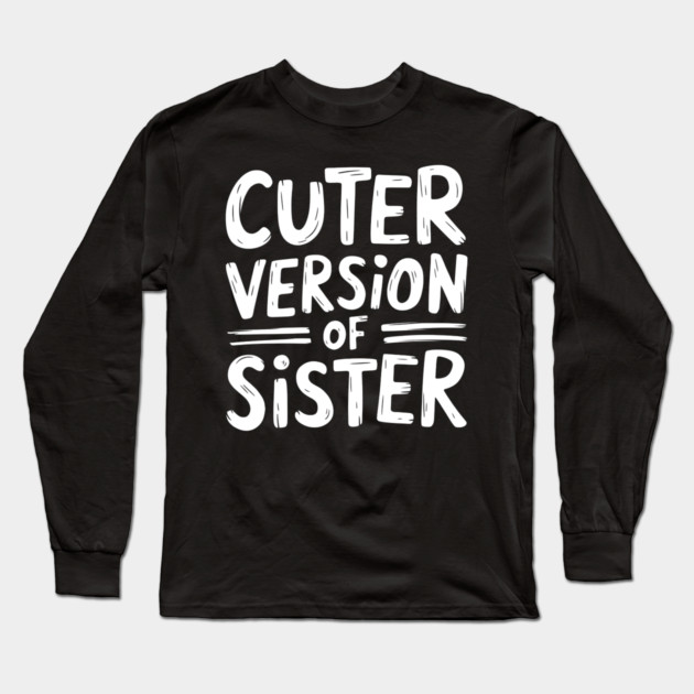 Cuter Version of Sister Long Sleeve T-Shirt by MakerMind8.2