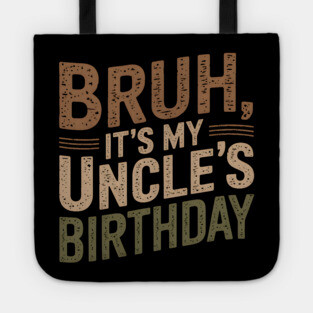 Bruh, It's My Uncle's Birthday Tote