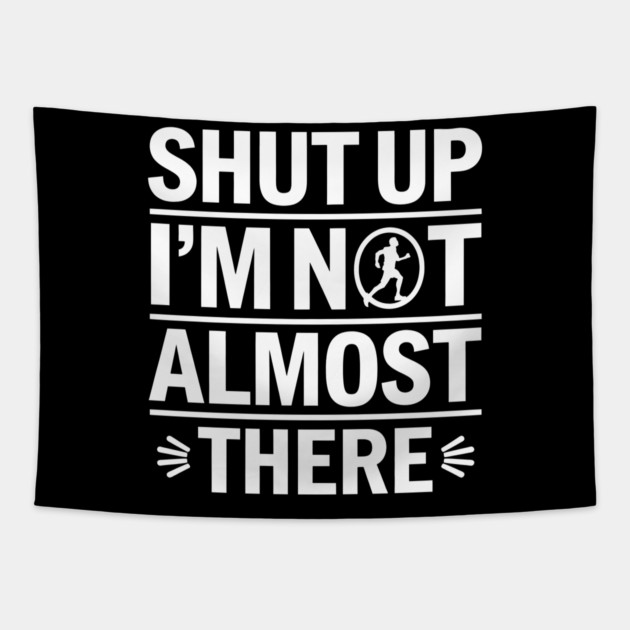 Shut Up I'm Not Almost There Tapestry by MakerMind8.2