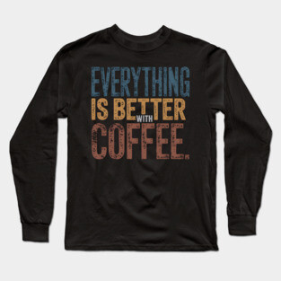 Everything Better With Coffee Long Sleeve T-Shirt