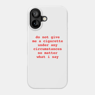 do not give me a cigarette Phone Case