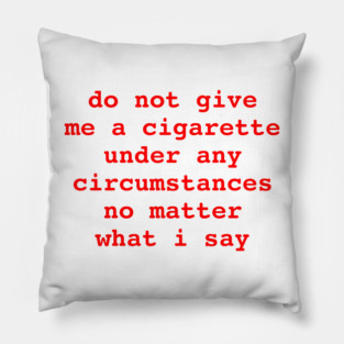 do not give me a cigarette Pillow