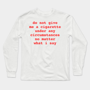 do not give me a cigarette Long Sleeve T-Shirt
