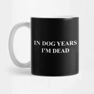 IN DOG YEARS I'M DEAD Mug