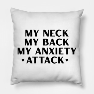 MY NECK, MY BACK, MY ANXIETY ATTACK Pillow