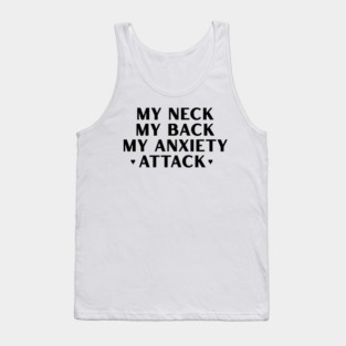 MY NECK, MY BACK, MY ANXIETY ATTACK Tank Top