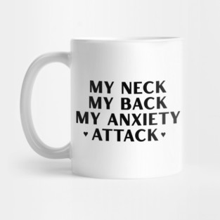 MY NECK, MY BACK, MY ANXIETY ATTACK Mug