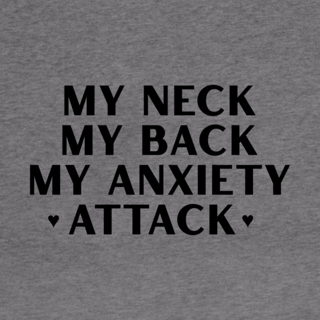 MY NECK, MY BACK, MY ANXIETY ATTACK by Chaotic's Store
