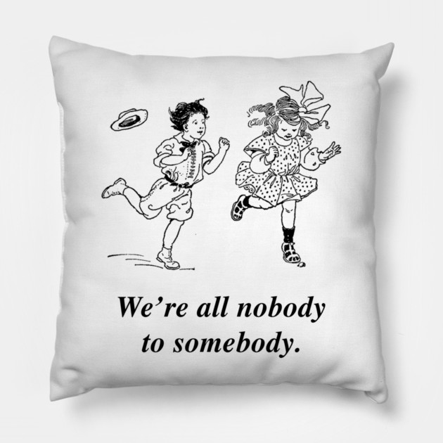 We're all nobody to somebody Pillow by Chaotic's Store