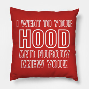 I WENT TO YOUR HOOD Pillow