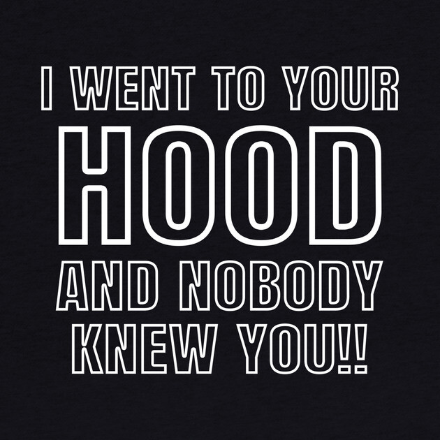 I WENT TO YOUR HOOD by Chaotic's Store