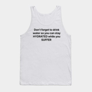 Don't forget to drink water so you can stay HYDRATED while you SUFFER Tank Top