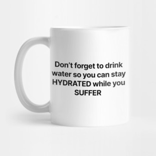 Don't forget to drink water so you can stay HYDRATED while you SUFFER Mug