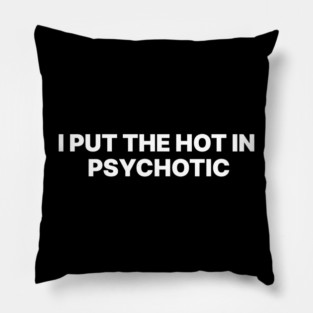 I PUT THE HOT IN PSYCHOTIC Pillow