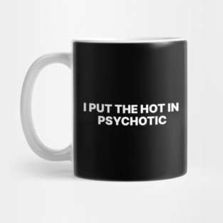 I PUT THE HOT IN PSYCHOTIC Mug