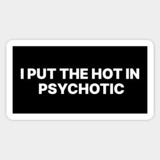 I PUT THE HOT IN PSYCHOTIC Sticker