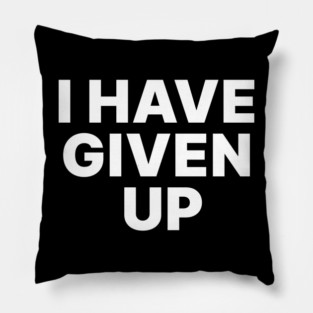 I HAVE GIVEN UP Pillow