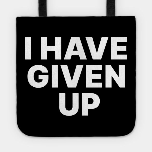 I HAVE GIVEN UP Tote by Chaotic's Store