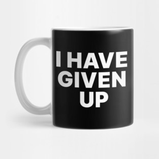 I HAVE GIVEN UP Mug