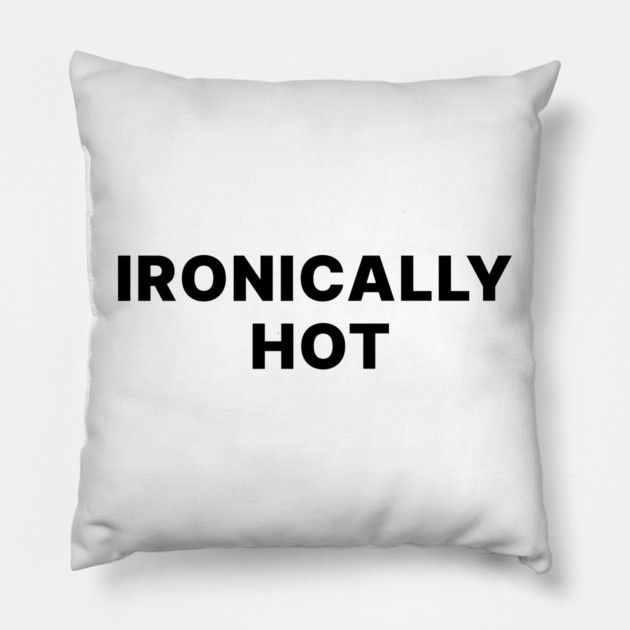 IRONICALLY HOT Pillow by Chaotic's Store