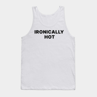 IRONICALLY HOT Tank Top