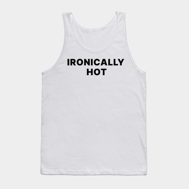 IRONICALLY HOT Tank Top by Chaotic's Store