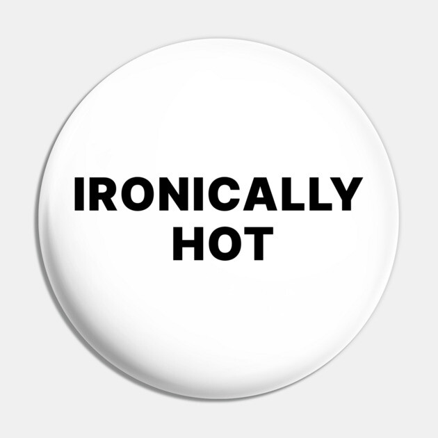 IRONICALLY HOT Pin by Chaotic's Store