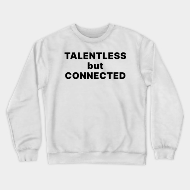 TALENTLESS BUT CONNECTED Crewneck Sweatshirt by Chaotic's Store
