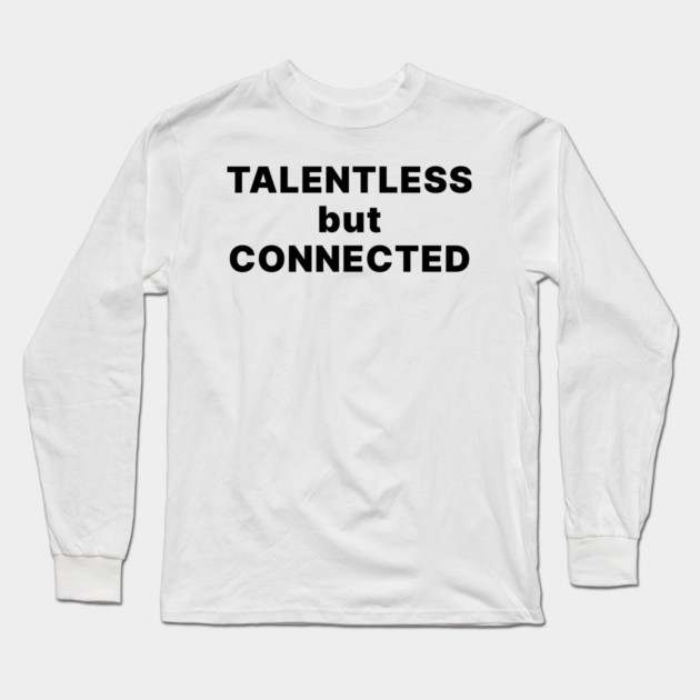 TALENTLESS BUT CONNECTED Long Sleeve T-Shirt by Chaotic's Store