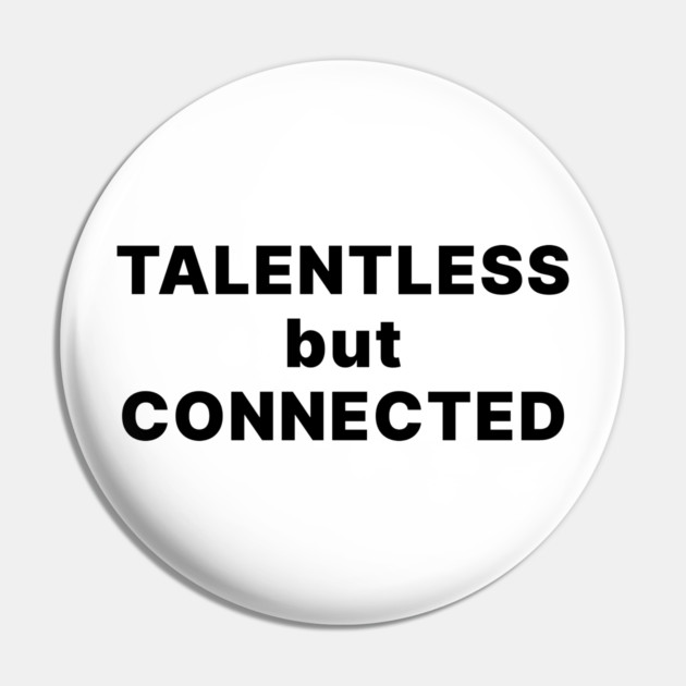 TALENTLESS BUT CONNECTED Pin by Chaotic's Store