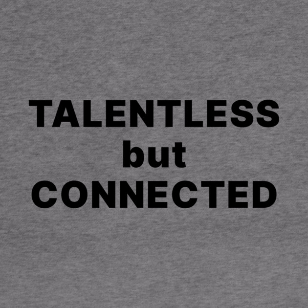 TALENTLESS BUT CONNECTED by Chaotic's Store