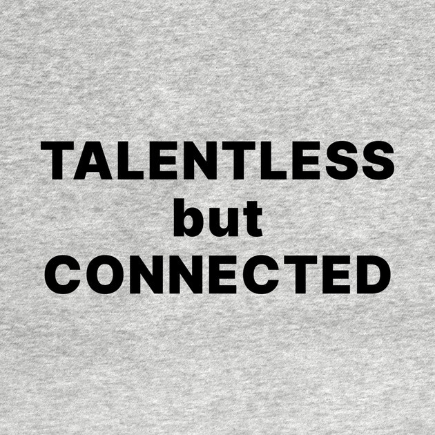 TALENTLESS BUT CONNECTED by Chaotic's Store
