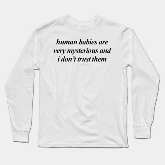 human babies are very mysterious Long Sleeve T-Shirt by Chaotic's Store