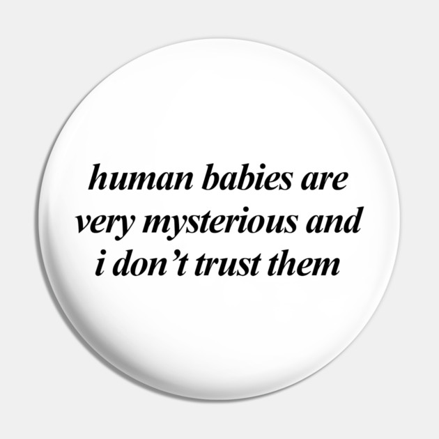 human babies are very mysterious Pin by Chaotic's Store