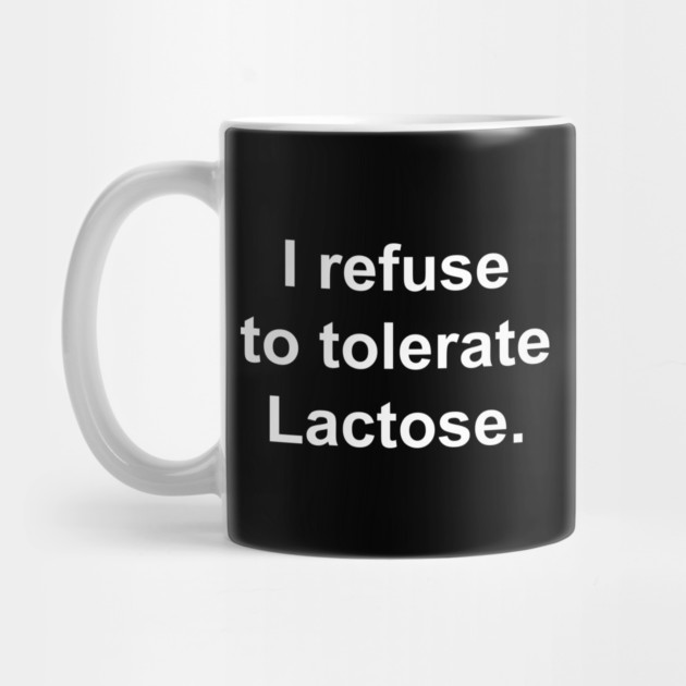I refuse to tolerate Lactose. by Chaotic's Store