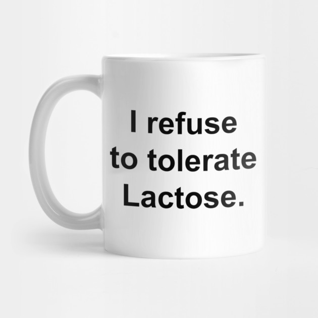 I refuse to tolerate Lactose. by Chaotic's Store