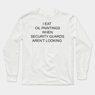 I EAT OIL PAINTINGS Long Sleeve T-Shirt