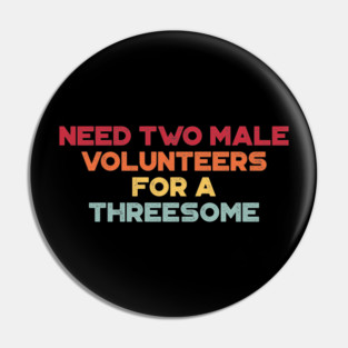Funny Offensive Need Two Male Volunteers For A Threesome (Sunset) Pin