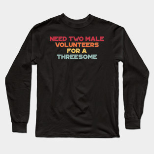 Funny Offensive Need Two Male Volunteers For A Threesome (Sunset) Long Sleeve T-Shirt