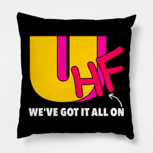 We've Got It All On UHF Pillow