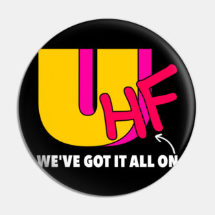 We've Got It All On UHF Pin