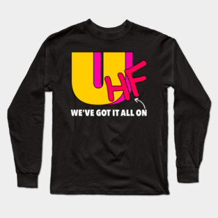 We've Got It All On UHF Long Sleeve T-Shirt